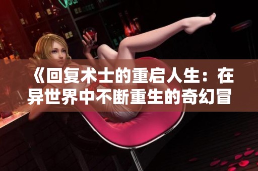 《回复术士的重启人生：在异世界中不断重生的奇幻冒险》