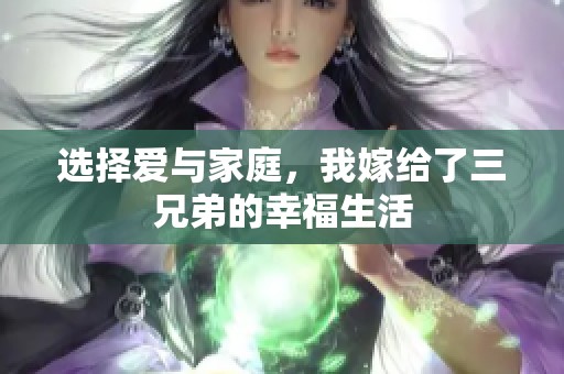 选择爱与家庭，我嫁给了三兄弟的幸福生活