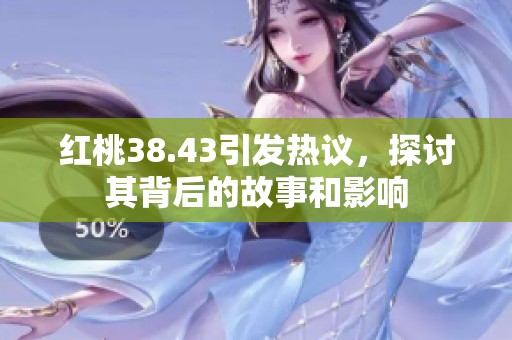 红桃38.43引发热议，探讨其背后的故事和影响