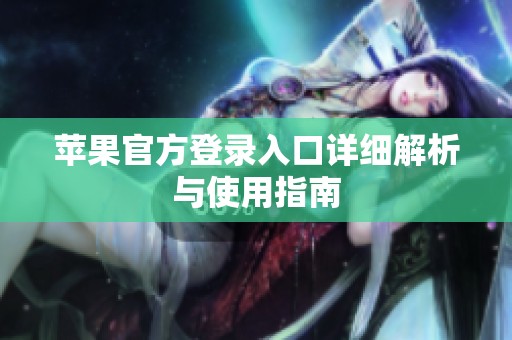 苹果官方登录入口详细解析与使用指南