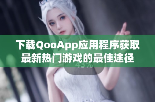 下载QooApp应用程序获取最新热门游戏的最佳途径