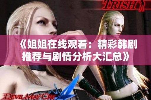 《姐姐在线观看：精彩韩剧推荐与剧情分析大汇总》