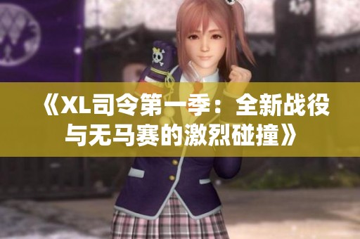 《XL司令第一季：全新战役与无马赛的激烈碰撞》