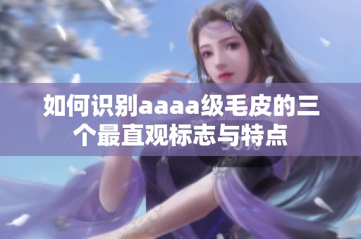 如何识别aaaa级毛皮的三个最直观标志与特点