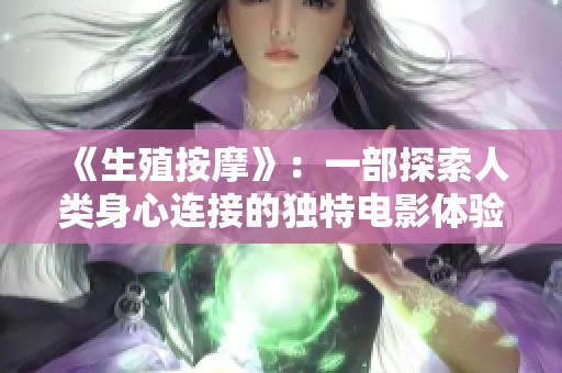 《生殖按摩》：一部探索人类身心连接的独特电影体验