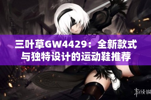 三叶草GW4429：全新款式与独特设计的运动鞋推荐