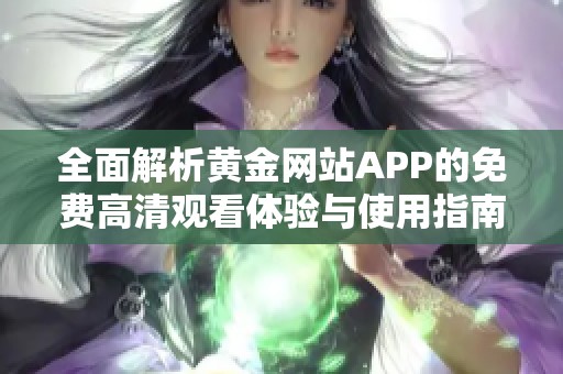 全面解析黄金网站APP的免费高清观看体验与使用指南
