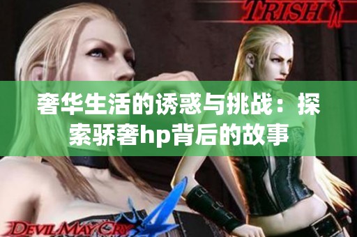 奢华生活的诱惑与挑战：探索骄奢hp背后的故事