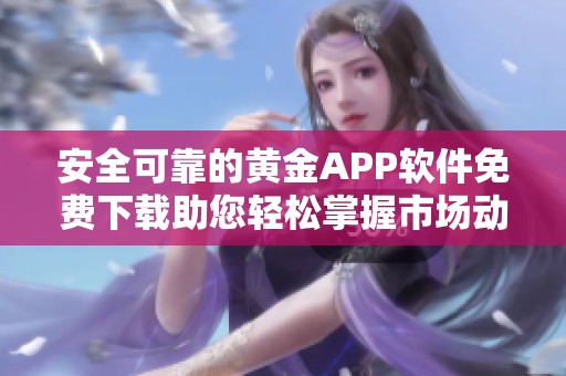 安全可靠的黄金APP软件免费下载助您轻松掌握市场动态