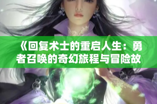 《回复术士的重启人生：勇者召唤的奇幻旅程与冒险故事》