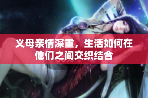 义母亲情深重，生活如何在他们之间交织结合