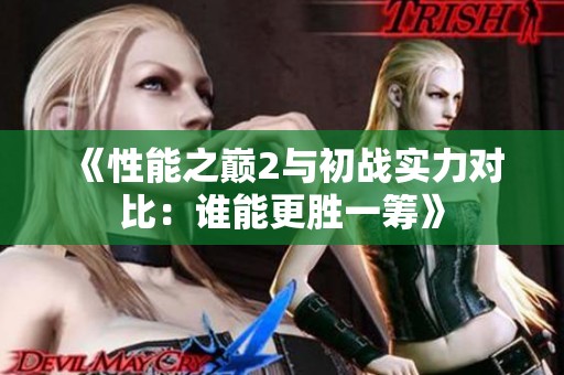 《性能之巅2与初战实力对比：谁能更胜一筹》