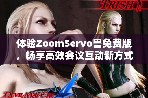 体验ZoomServo兽免费版，畅享高效会议互动新方式