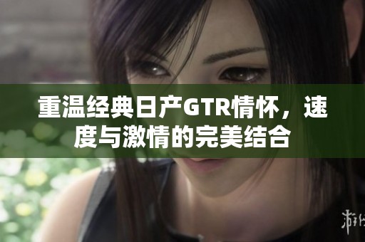 重温经典日产GTR情怀，速度与激情的完美结合