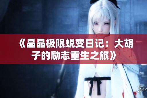 《晶晶极限蜕变日记：大胡子的励志重生之旅》