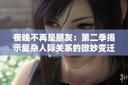夜晚不再是朋友：第二季揭示复杂人际关系的微妙变迁