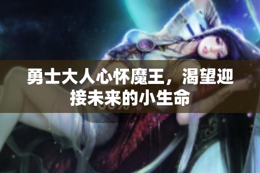 勇士大人心怀魔王，渴望迎接未来的小生命