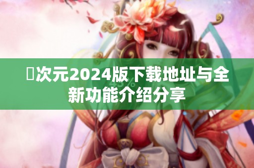 囧次元2024版下载地址与全新功能介绍分享