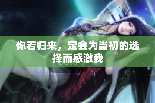 你若归来，定会为当初的选择而感激我
