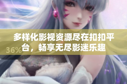 多样化影视资源尽在扣扣平台，畅享无尽影迷乐趣