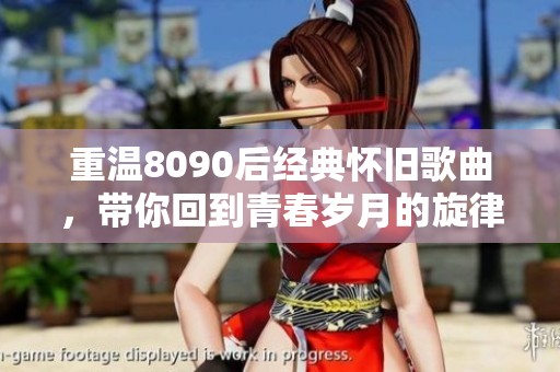 重温8090后经典怀旧歌曲，带你回到青春岁月的旋律