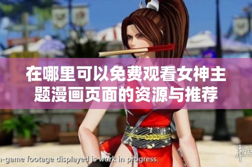 在哪里可以免费观看女神主题漫画页面的资源与推荐