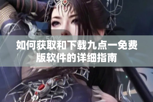 如何获取和下载九点一免费版软件的详细指南