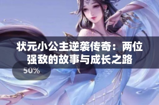状元小公主逆袭传奇：两位强敌的故事与成长之路