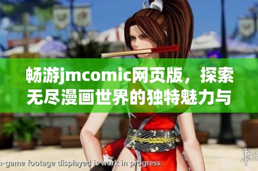 畅游jmcomic网页版，探索无尽漫画世界的独特魅力与新体验