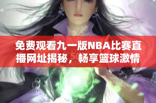 免费观看九一版NBA比赛直播网址揭秘，畅享篮球激情
