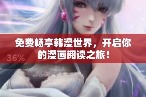 免费畅享韩漫世界，开启你的漫画阅读之旅！