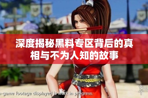深度揭秘黑料专区背后的真相与不为人知的故事