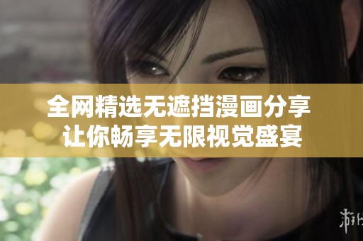 全网精选无遮挡漫画分享 让你畅享无限视觉盛宴