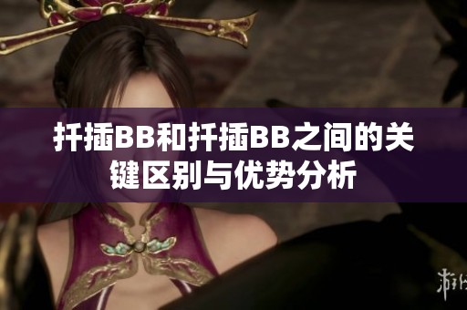 扦插BB和扦插BB之间的关键区别与优势分析