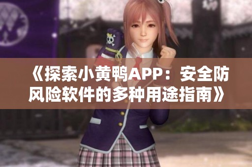 《探索小黄鸭APP：安全防风险软件的多种用途指南》
