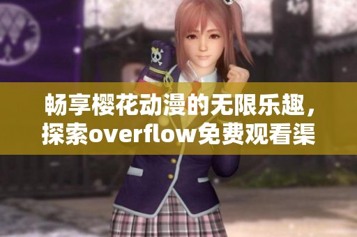 畅享樱花动漫的无限乐趣，探索overflow免费观看渠道