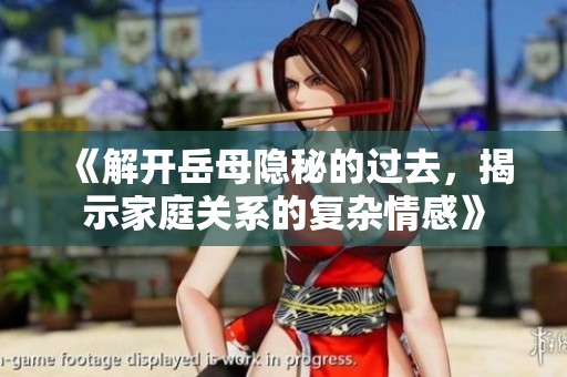 《解开岳母隐秘的过去，揭示家庭关系的复杂情感》