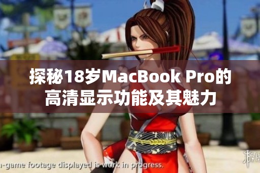 探秘18岁MacBook Pro的高清显示功能及其魅力