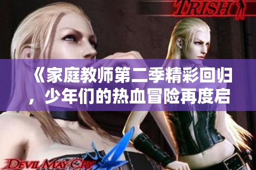 《家庭教师第二季精彩回归，少年们的热血冒险再度启程》