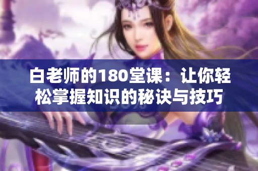 白老师的180堂课：让你轻松掌握知识的秘诀与技巧