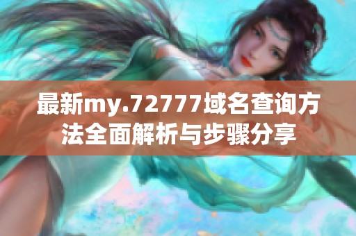 最新my.72777域名查询方法全面解析与步骤分享