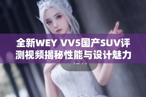 全新WEY VV5国产SUV评测视频揭秘性能与设计魅力
