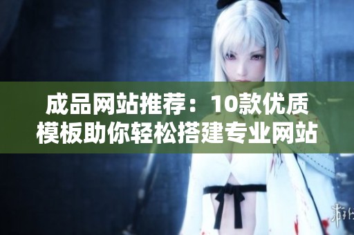 成品网站推荐：10款优质模板助你轻松搭建专业网站