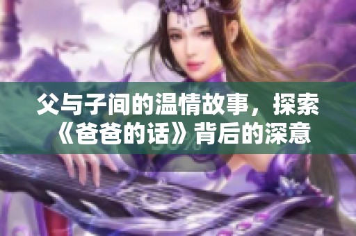 父与子间的温情故事，探索《爸爸的话》背后的深意