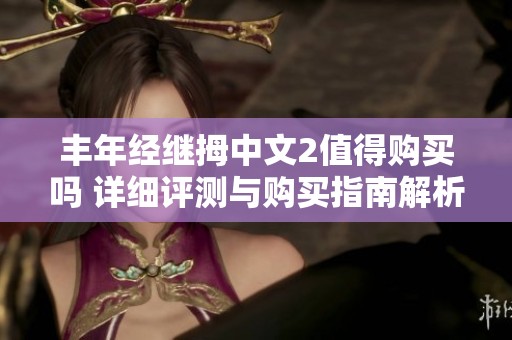 丰年经继拇中文2值得购买吗 详细评测与购买指南解析