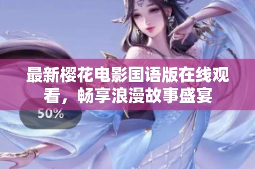 最新樱花电影国语版在线观看，畅享浪漫故事盛宴