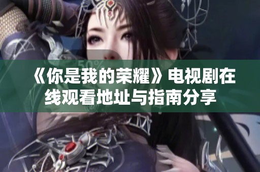 《你是我的荣耀》电视剧在线观看地址与指南分享
