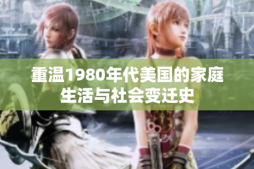 重温1980年代美国的家庭生活与社会变迁史