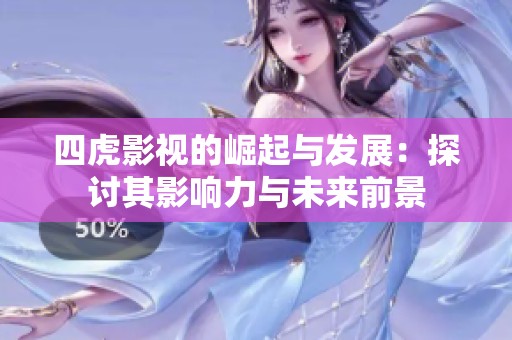 四虎影视的崛起与发展：探讨其影响力与未来前景
