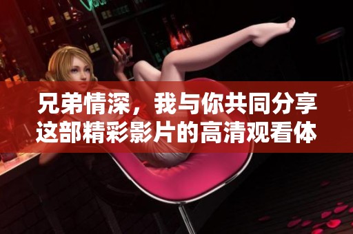 兄弟情深，我与你共同分享这部精彩影片的高清观看体验